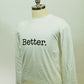 WHITE “Better” Long Sleeve Tee